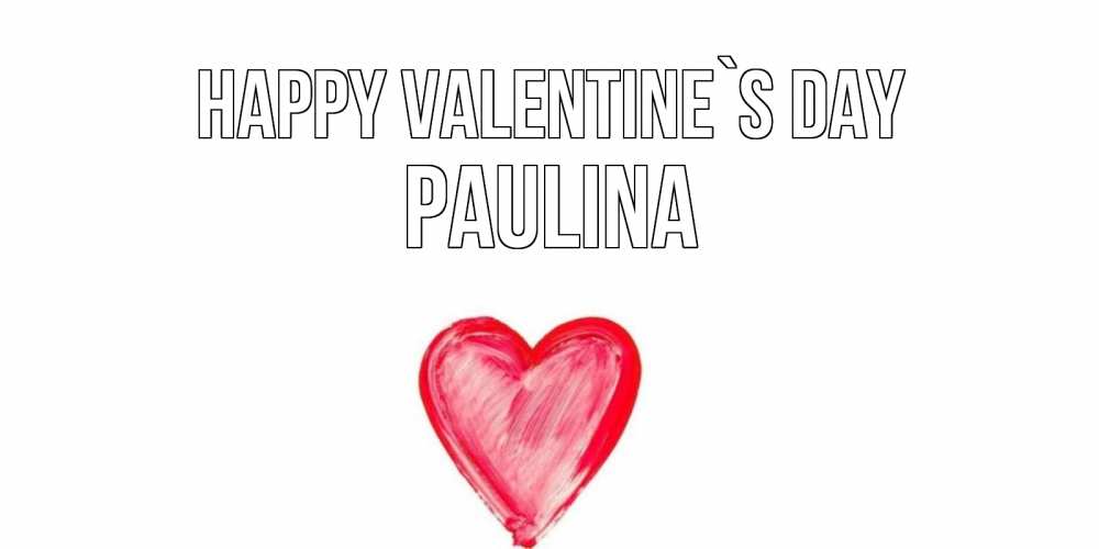 Greetings card с именем, Paulina Happy Valentine`s Day сердце нарисованное Greetings with text for free download 